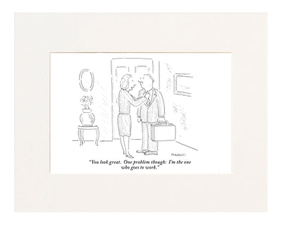 You look great. One problem though: I'm the one who goes to work."