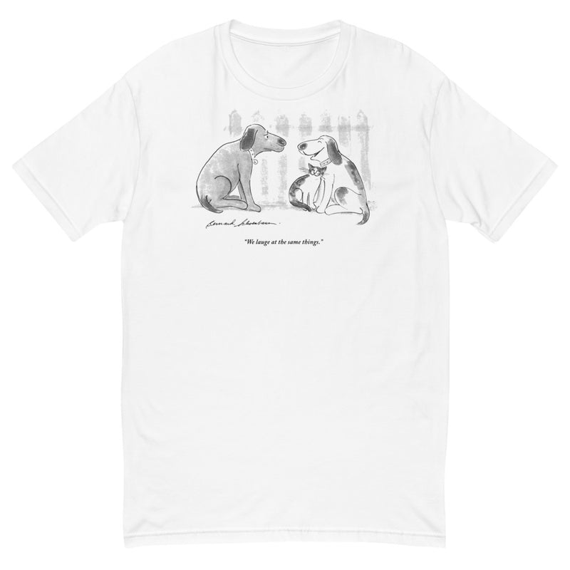 We Laugh at the Same Things T-Shirt