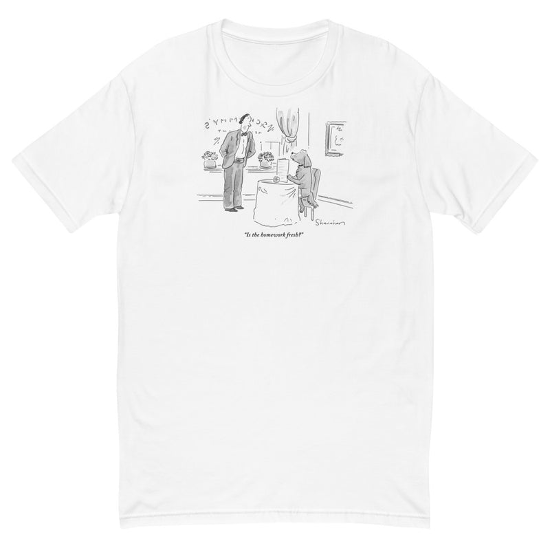 "Is the homework fresh?" (Dog in restaurant asks waiter if homework is fresh.) t-shirt